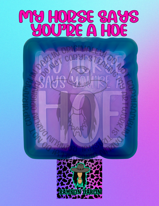 My Horse Says You’re a Hoe Mold
