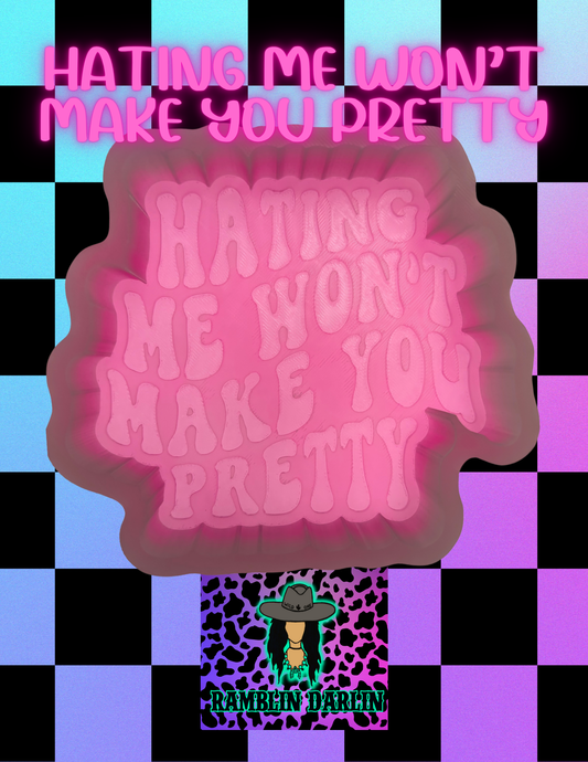Hating Me Won't Make You Pretty Mold